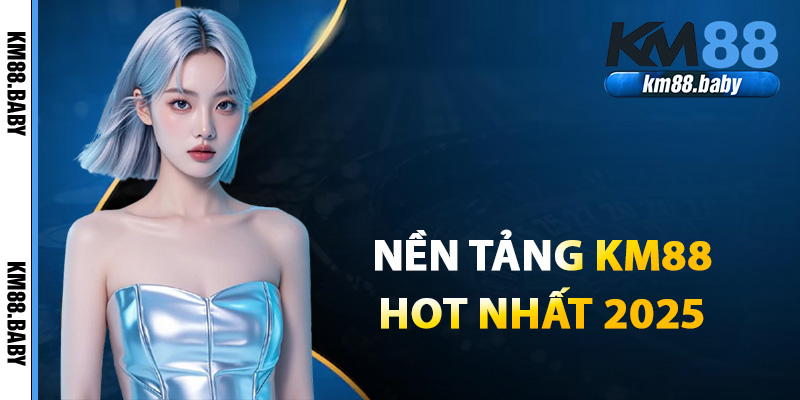 Giới thiệu KM88 nền tảng cá cược hot nhất 2025