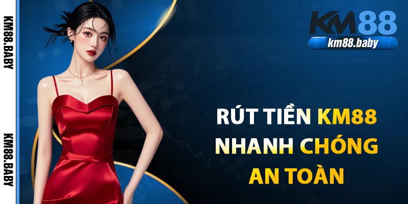 Hướng dẫn rút tiền KM88 nhanh chóng an toàn